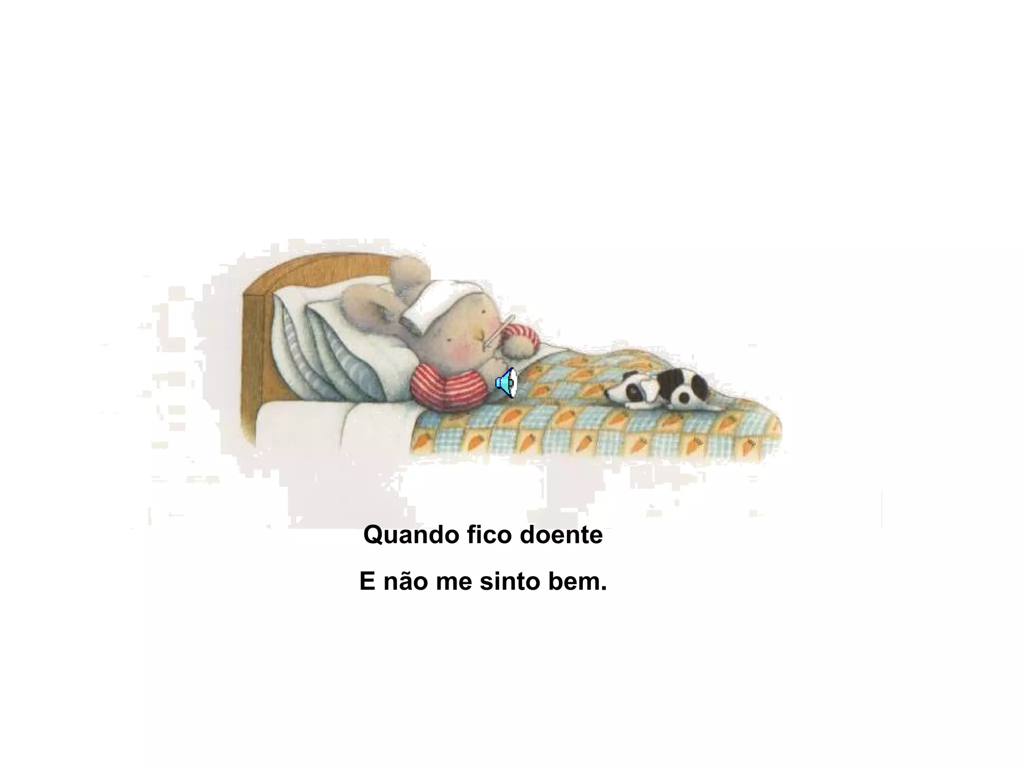 Quando fico doente
E não me sinto bem.
 