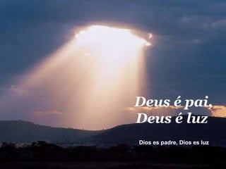 Dios es padre, Dios es luz  Deus é pai, Deus é luz  