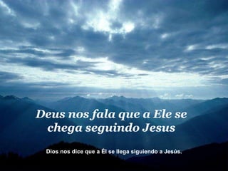 Deus nos fala que a Ele se chega seguindo Jesus Dios nos dice que a Él se llega siguiendo a Jesús.  