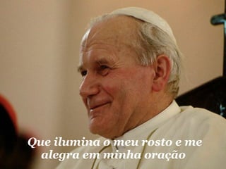 Que ilumina o meu rosto e me alegra em minha oração  