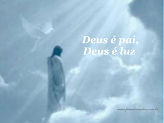Deus é pai, Deus é luz  