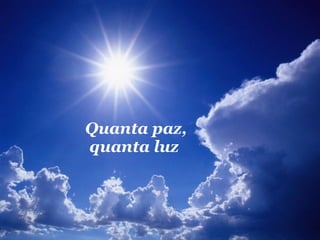 Quanta paz, quanta luz  