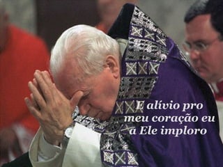 E alívio pro meu coração eu a Ele imploro  