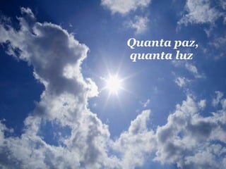 Quanta paz, quanta luz  