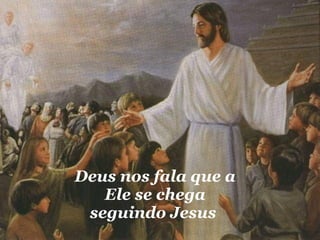Deus nos fala que a Ele se chega seguindo Jesus   