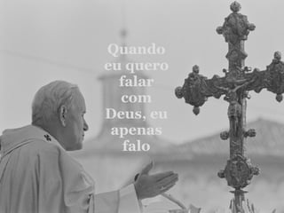 Quando eu quero falar com Deus, eu apenas falo 