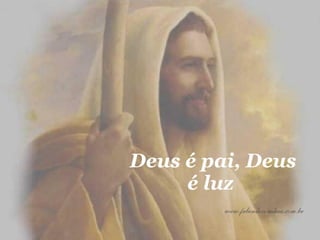 Deus é pai, Deus é luz   