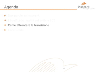 Agenda
Due parole su inspearit
I benifici dell’agilità nel settore ICT

Come affrontare la transizione
Conclusioni

14

 