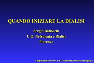 QUANDO INIZIARE LA DIALISI
Sergio Ballocchi
U.O. Nefrologia e Dialisi
Piacenza

Sergio Ballocchi U.O. N e D Piacenza per www.renalgate.it

 
