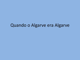 Quando o Algarve era Algarve 
 