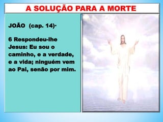 JOÃO (cap. 14)·
6 Respondeu-lhe
Jesus: Eu sou o
caminho, e a verdade,
e a vida; ninguém vem
ao Pai, senão por mim.
 