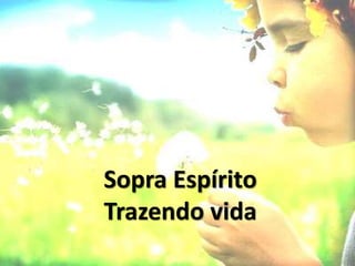 Sopra Espírito
Trazendo vida
 
