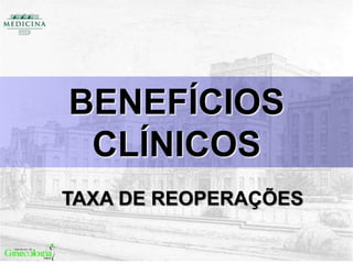 BENEFÍCIOS
CLÍNICOS
TAXA DE REOPERAÇÕES
 