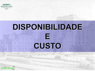 DISPONIBILIDADE
E
CUSTO
 