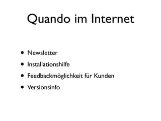 Quando im Internet

• Newsletter
• Installationshilfe
• Feedbackmöglichkeit für Kunden
• Versionsinfo
 