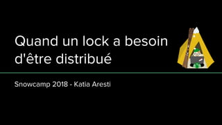 Quand un lock a besoin
d'être distribué
Snowcamp 2018 - Katia Aresti
 