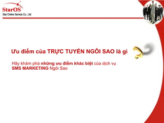 Ưu điểm của TRỰC TUYẾN NGÔI SAO là ì Hãy khám phá  những   ưu điểm khác biệt  của dịch vụ  SMS MARKETING  Ngôi Sao 
