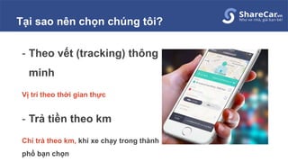 Tại sao nên chọn chúng tôi?
- Theo vết (tracking) thông
minh
Vị trí theo thời gian thực
- Trả tiền theo km
Chỉ trả theo km, khi xe chạy trong thành
phố bạn chọn
 
