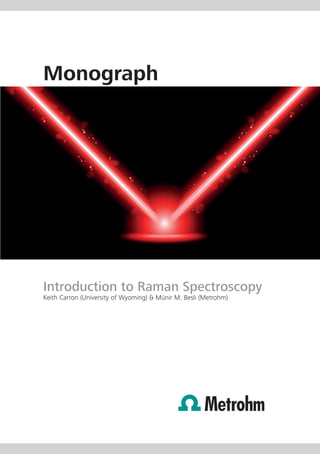 Introduction to Raman Spectroscopy
Keith Carron (University of Wyoming) & Münir M. Besli (Metrohm)
Monograph
 