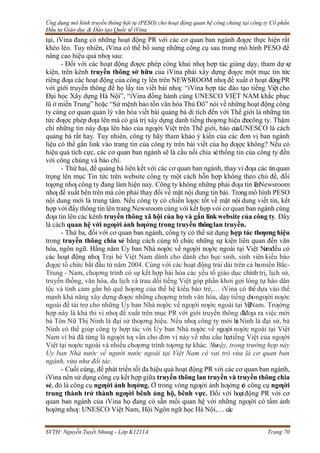 Ứng dụng mô hình truyền thông hội tụ (PESO) cho hoạt động quan hệ công chúng tại công ty Cổ phần
Đầu tư Giáo dục & Đào tạo Quốc tế iVina
SVTH: Nguyễn Tuyết Nhung - Lớp K1211A Trang 70
tại, iVina đang có những hoạt động PR với các cơ quan ban ngành đƣợc thực hiện rất
khéo léo. Tuy nhiên, iVina có thể bổ sung những công cụ sau trong mô hình PESO để
nâng cao hiệu quả nhƣ sau:
- Đối với các hoạt động đƣợc phép công khai nhƣ hợp tác giảng dạy, tham dự sự
kiện, trên kênh truyền thông sở hữu của iVina phải xây dựng đƣợc một mục tin tức
riêng đƣa các hoạt động của công ty lên trên NEWSROOM nhƣ đề xuất ở hoạt độngPR
với giới truyền thông để họ lấy tin viết bài nhƣ: “iVina hợp tác đào tạo tiếng Việt cho
Đại học Xây dựng Hà Nội”, “iVina đồng hành cùng UNESCO VIỆT NAM khắc phục
lũ ở miền Trung” hoặc “Sứ mệnh bảo tồn văn hóa Thủ Đô” nói về những hoạt động công
ty cùng cơ quan quản lý văn hóa viết bài quảng bá di tích đến với Thế giới là những tin
tức đƣợc phép đƣa lên mà có giá trị xây dựng danh tiếng thƣơng hiệu chocông ty. Thậm
chí những tin này đƣa lên báo của ngƣời Việt trên Thế giới, báo củaUNESCO là cách
quảng bá rất hay. Tuy nhiên, công ty hãy tham khảo ý kiến của các đơn vị ban ngành
liệu có thể gắn link vào trang tin của công ty trên bài viết của họ đƣợc không? Nếu có
hiệu quả tích cực, các cơ quan ban ngành sẽ là cầu nối chia sẻthông tin của công ty đến
với công chúng và báo chí.
- Thứ hai, để quảng bá liên kết với các cơ quan ban ngành, thay vì đƣa các tinquan
trọng lên mục Tin tức trên website công ty một cách hỗn hợp không theo chủ đề, đối
tƣợng nhƣ công ty đang làm hiện nay. Công ty không những phải đƣa tin lênNewsroom
nhƣ đề xuất bên trên mà còn phải thay đổi về mặt nội dung tin bài. Trongmô hình PESO
nội dung mới là trung tâm. Nếu công ty có chiến lƣợc tốt về mặt nội dung viết tin, kết
hợp với đẩy thông tin lên trang Newsroom cùng với kết hợp với cơ quan ban ngành cùng
đƣa tin lên các kênh truyền thông xã hội của họ và gắn link website của công ty. Đây
là cách quan hệ với ngƣời ảnh hƣởng trong truyền thônglan truyền.
- Thứ ba, đối với cơ quan ban ngành, công ty có thể sử dụng hợp tác thƣơng hiệu
trong truyền thông chia sẻ bằng cách cùng tổ chức những sự kiện liên quan đến văn
hóa, ngôn ngữ. Hằng năm Ủy ban Nhà nƣớc về ngƣời nƣớc ngoài tại Việt Namđều có
các hoạt động nhƣ Trại hè Việt Nam dành cho dành cho học sinh, sinh viên kiều bào
đƣợc tổ chức bắt đầu từ năm 2004. Cùng với các hoạt động trải dài trên cả bamiền Bắc-
Trung - Nam, chƣơng trình có sự kết hợp hài hòa các yếu tố giáo dục chính trị, lịch sử,
truyền thống, văn hóa, du lịch và trau dồi tiếng Việt góp phần khơi gợi lòng tự hào dân
tộc và tình cảm gắn bó quê hƣơng của thế hệ kiều bào trẻ,… iVina có thể dựa vào thể
mạnh khả năng xây dựng đƣợc những chƣơng trình văn hóa, dạy tiếng chongƣời nƣớc
ngoài để tài trợ cho những Ủy ban Nhà nƣớc về ngƣời nƣớc ngoài tại V
i
ệ
tNam. Trƣờng
hợp này là khả thi vì nhƣ đề xuất trên mục PR với giới truyền thông đãđƣa ra việc mời
bà Tôn Nữ Thị Ninh là đại sứ thƣơng hiệu. Nếu nhƣ công ty mời b
àNinh là đại sứ, bà
Ninh có thể giúp công ty hợp tác với Ủy ban Nhà nƣớc về ngƣời nƣớc ngoài tại Việt
Nam vì bà đã từng là ngƣời tƣ vấn cho đơn vị này về nhu cầu họctiếng Việt của ngƣời
Việt tại nƣớc ngoài và nhiều chƣơng trình tƣơng tự khác. N
h
ư
vậy, trong trường hợp này
Ủy ban Nhà nước về người nước ngoài tại Việt Nam có vai trò vừa là cơ quan ban
ngành, vừa như đối tác.
- Cuối cùng, để phát triển tối đa hiệu quả hoạt động PR với các cơ quan ban ngành,
iVina nên sử dụng công cụ kết hợp giữa truyền thông lan truyền và truyền thông chia
sẻ, đó là công cụ ngƣời ảnh hƣởng. Ở trong vòng ngƣời ảnh hƣởng c
ó công cụ ngƣời
trung thành trở thành ngƣời bênh ủng hộ, bênh vực. Đối với hoạtđộng PR với cơ
quan ban ngành của iVina họ đang có sẵn mối quan hệ với những ngƣời có tầm ảnh
hƣởng nhƣ: UNESCO Việt Nam, Hội Ngôn ngữ học Hà Nội,… các
 