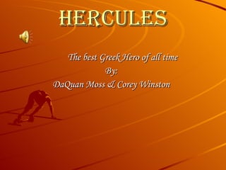 Hercules The best Greek Hero of all time By: DaQuan Moss & Corey Winston 