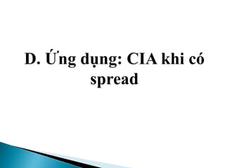 D. Ứng dụng: CIA khi có
spread
 