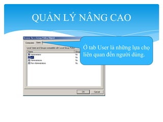 QUẢN LÝ NÂNG CAO
Ở tab User là những lựa chọ
liên quan đến người dùng.
 