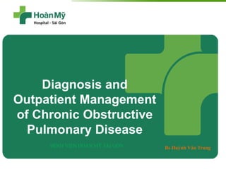 Bs Huỳnh Văn TrungBỆNH VIỆN HOÀN MỸ SÀI GÒN
Diagnosis and
Outpatient Management
of Chronic Obstructive
Pulmonary Disease
 