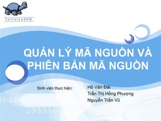 LOGO




       QUẢN LÝ MÃ NGUỒN VÀ
       PHIÊN BẢN MÃ NGUỒN
         Sinh viện thực hiện:   Hồ Văn Đài
                                Trần Thị Hồng Phượng
                                Nguyễn Trần Vũ
 