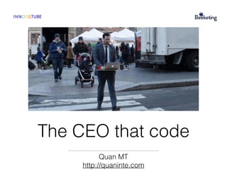 The CEO that code
Quan MT
http://quaninte.com
 
