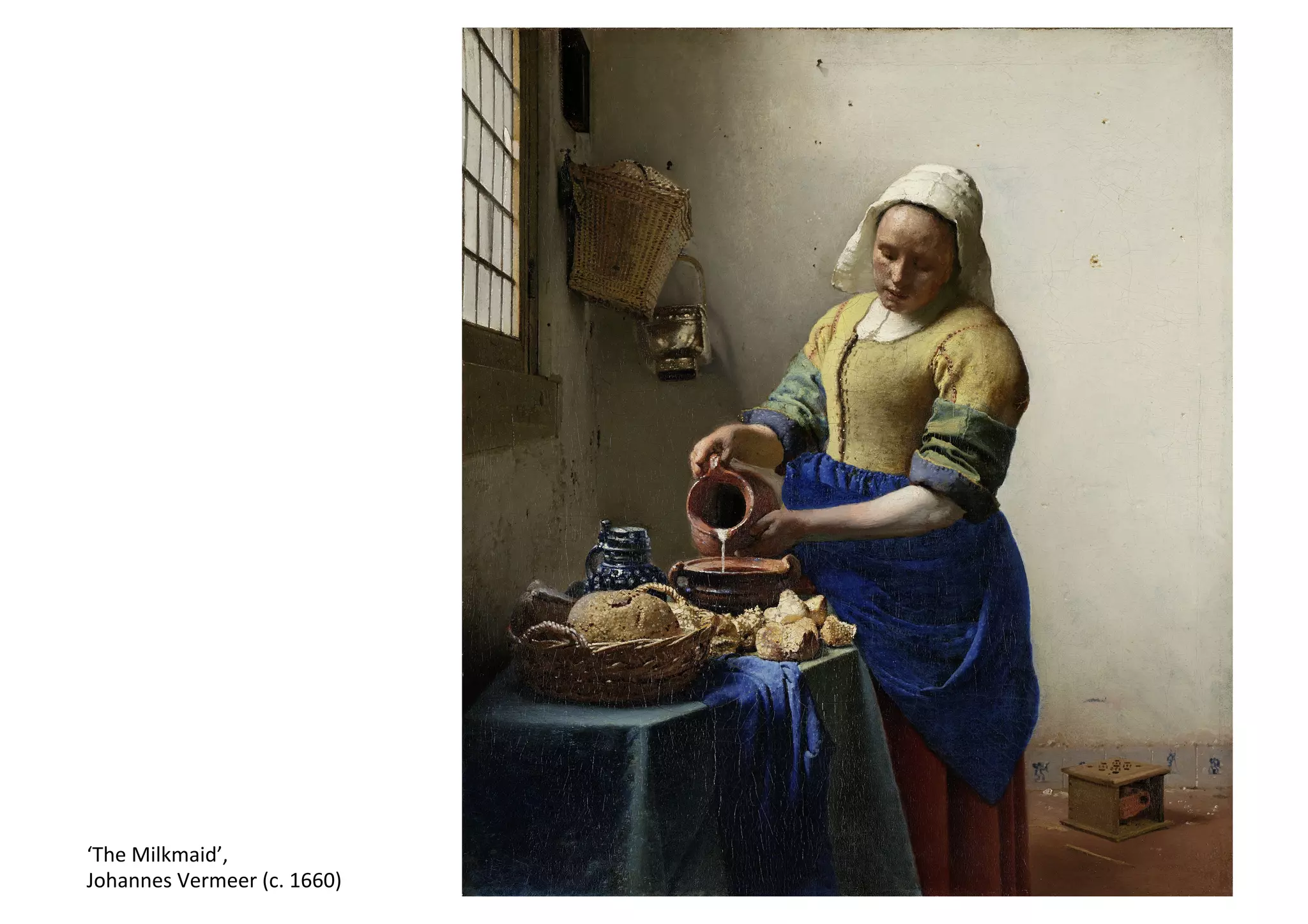 ‘The!Milkmaid’,!!
Johannes!Vermeer!(c.!1660)!
 