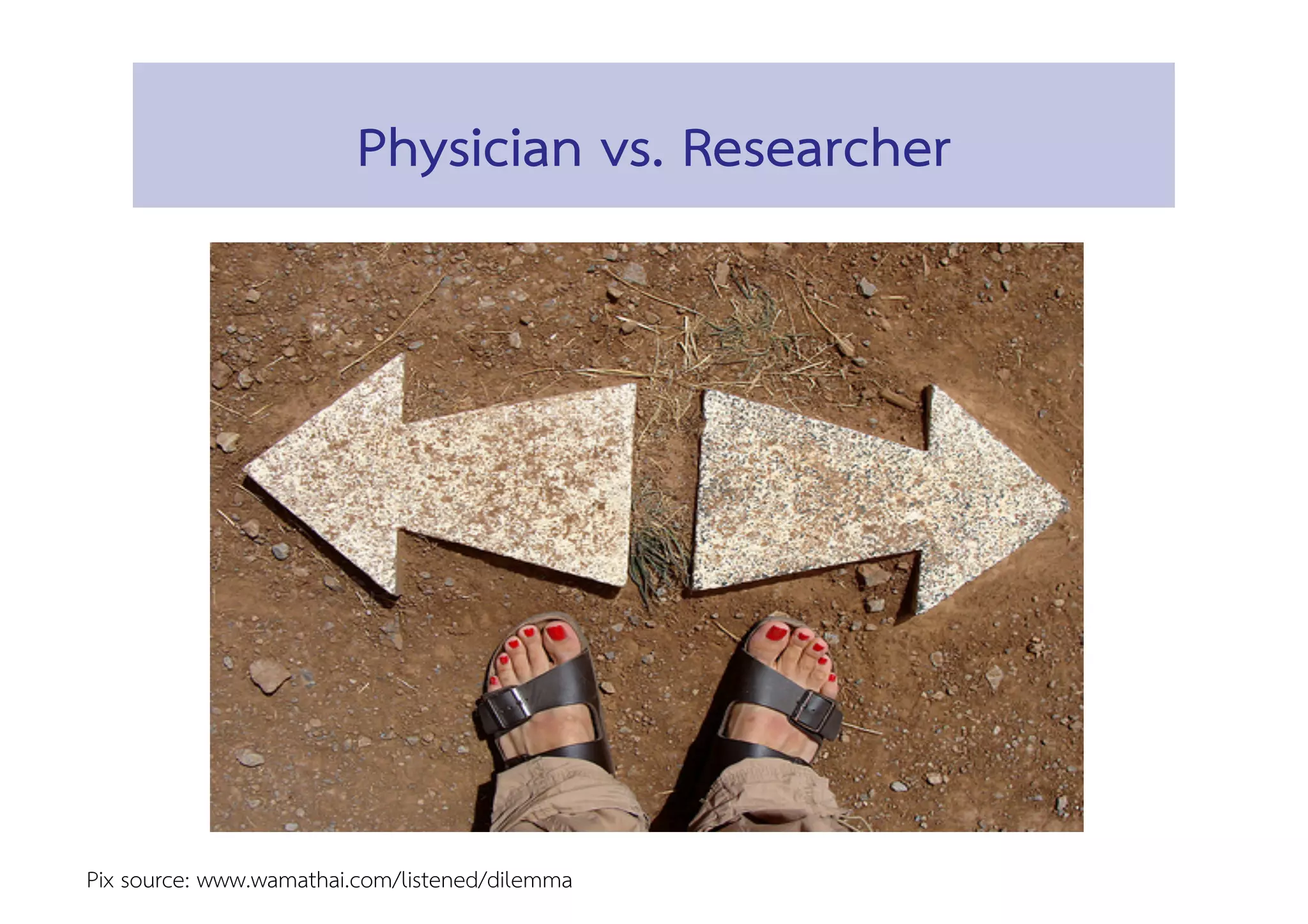 Physician vs. Researcher 
Pix source: www.wamathai.com/listened/dilemma 
 