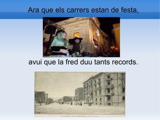 Ara que els carrers estan de festa,




avui que la fred duu tants records.
 