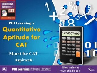 PHI Learning’s
Quantitative
Aptitude for
CAT
Meant for CAT
Aspirants
 