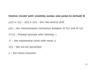 (t)V (t); 
(2) 
V (t) is normalized variance 
(t) - is ATM-volatility 
Nd(t) - Poisson process with intensity (t) 
minf : Nd() = 1g is the default time 
9 
 