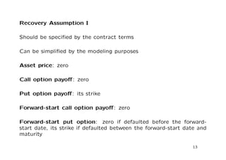 Model Interpretation: Jump-to-Default 
The probability of survival up to time T: 
Q(t; T) = EQ[  Tj  t] = EQ[e 
R T 
t (t0)dt0 
] (6) 
The probability of defaulting up to time T is connected to the inte- 
grated expected variance: 
Qc(t; T) = EQ[  Tj  t] = 1Q(t; T)  
Z T 
t 
((t0)+ 