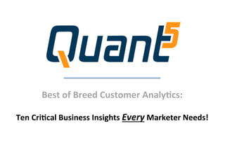 Best	
  of	
  Breed	
  Customer	
  Analy2cs:	
  

	
  
Ten	
  Cri2cal	
  Business	
  Insights	
  Every	
  Marketer	
  Needs!	
  

 
