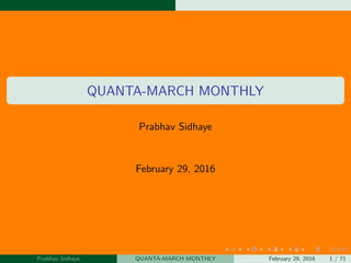 QUANTA-MARCH MONTHLY
Prabhav Sidhaye
February 29, 2016
Prabhav Sidhaye QUANTA-MARCH MONTHLY February 29, 2016 1 / 71
 