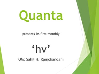 Quanta
presents its first monthly
‘hv’
QM: Sahil H. Ramchandani
 