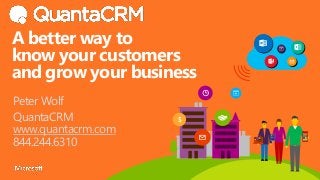 $
A better way to
know your customers
and grow your business
Peter Wolf
QuantaCRM
www.quantacrm.com
844.244.6310
 