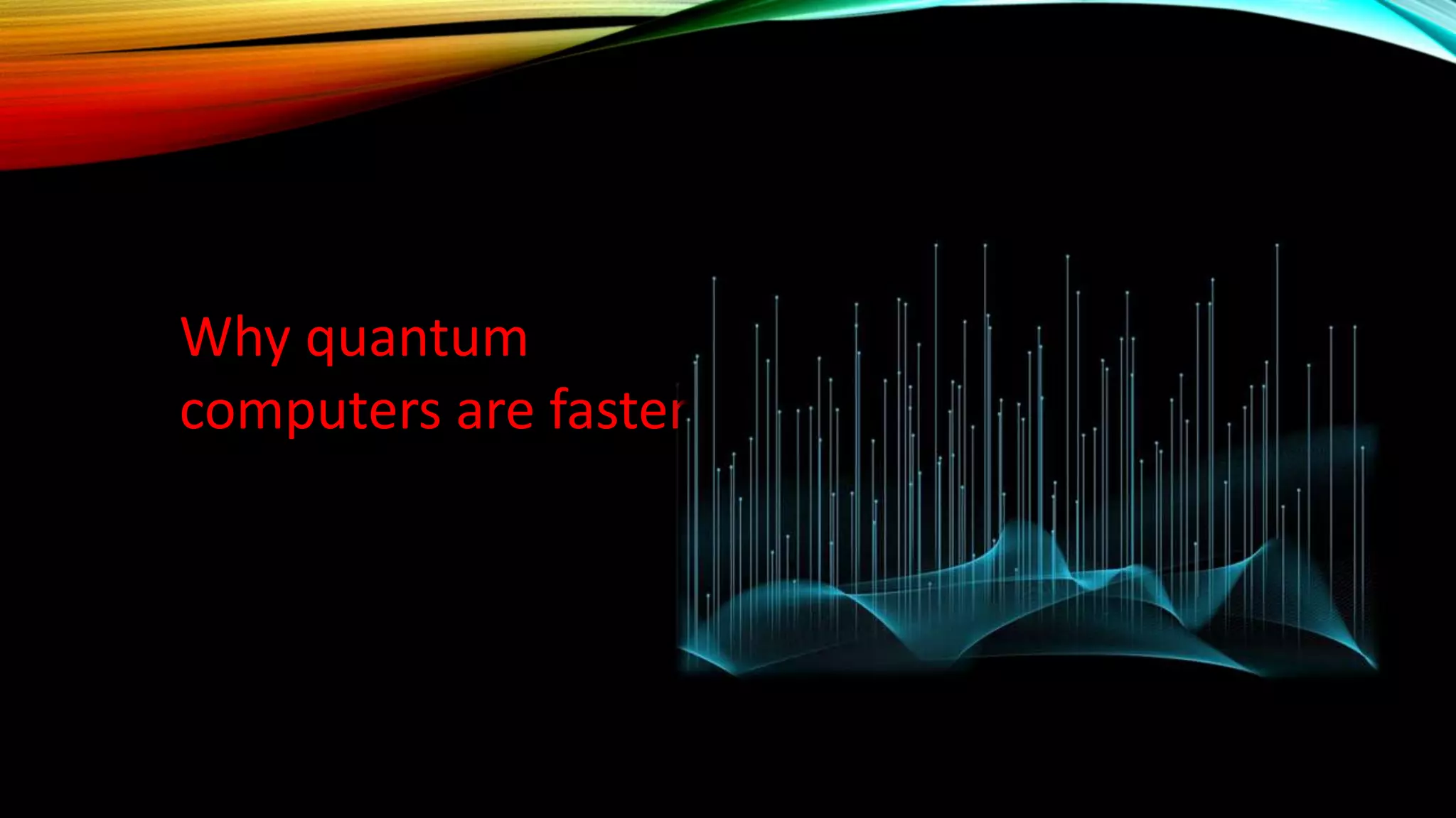 Why quantum
computers are faster?
 