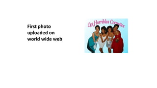 First photo
uploaded on
world wide web
 