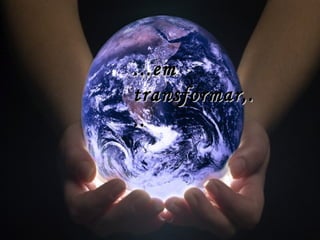 ...em transformar,... 