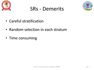 SRs - Demerits
• Careful stratification
• Random selection in each stratum
• Time consuming
Prof. Asir John Samuel, Professor, MMIPR 129
 