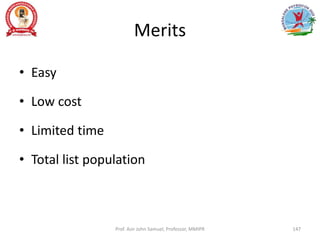 Merits
• Easy
• Low cost
• Limited time
• Total list population
Prof. Asir John Samuel, Professor, MMIPR 147
 