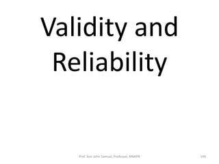 Validity and
Reliability
Prof. Asir John Samuel, Professor, MMIPR 149
 