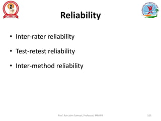 Reliability
• Inter-rater reliability
• Test-retest reliability
• Inter-method reliability
Prof. Asir John Samuel, Professor, MMIPR 165
 