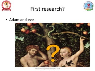 First research?
• Adam and eve
Asir John Samuel, Assoc. Prof, MMIPR
http://orcid.org/0000-0003-1747-0415
 