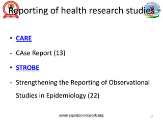Reporting of health research studies
• CARE
- CAse Report (13)
• STROBE
- Strengthening the Reporting of Observational
Studies in Epidemiology (22)
63
www.equator-network.org
Prof. Asir John Samuel, Professor, MMIPR
 