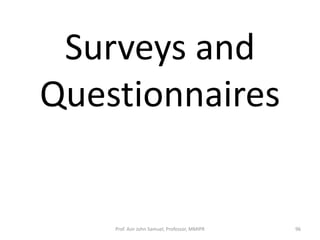 Surveys and
Questionnaires
Prof. Asir John Samuel, Professor, MMIPR 96
 